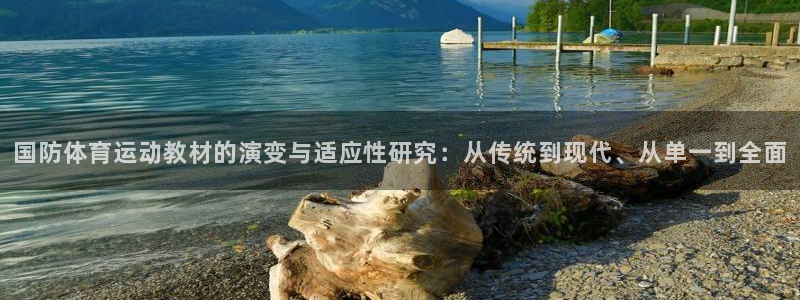杏彩官网注册地址：国防体育运动教材的演变与适应性研究：从传统到现代、从单一到全面