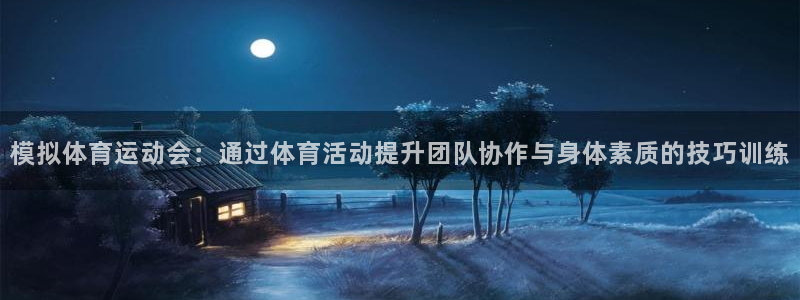 xc是什么病：模拟体育运动会：通过体育活动提升团队协作与身体素质的技巧训练